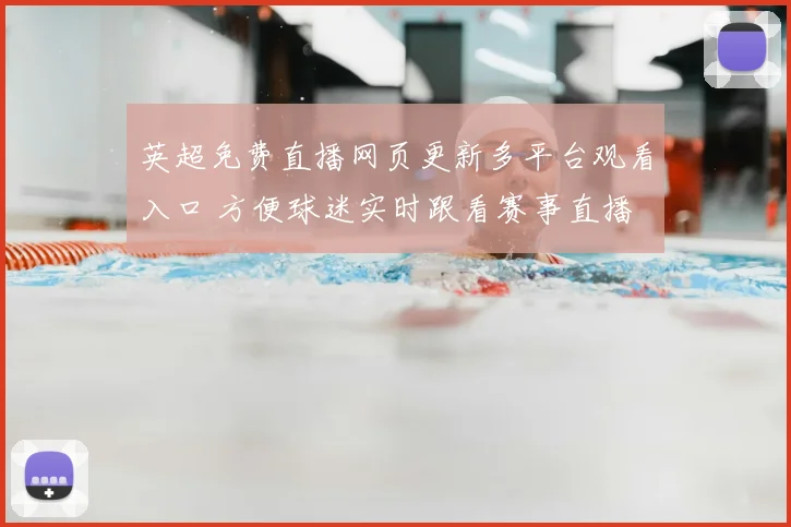 英超免费直播网页更新多平台观看入口 方便球迷实时跟看赛事直播