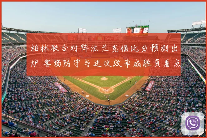 柏林联合对阵法兰克福比分预测出炉 客场防守与进攻效率成胜负看点